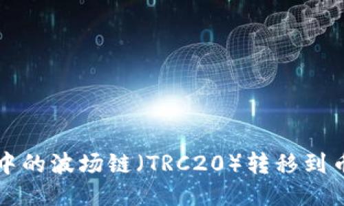 如何将TP钱包中的波场链（TRC20）转移到币安链（BEP20）