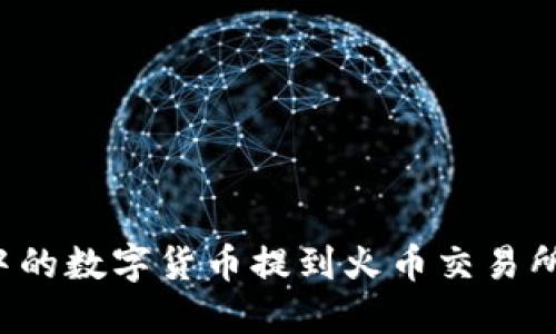 如何将TP钱包中的数字货币提到火币交易所？详细操作指南