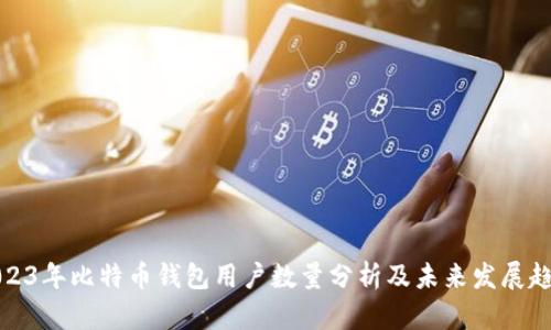 2023年比特币钱包用户数量分析及未来发展趋势