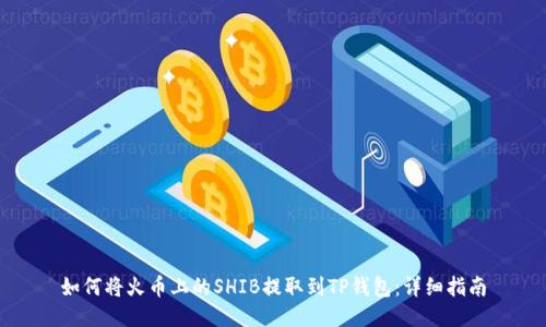 如何将火币上的SHIB提取到TP钱包：详细指南