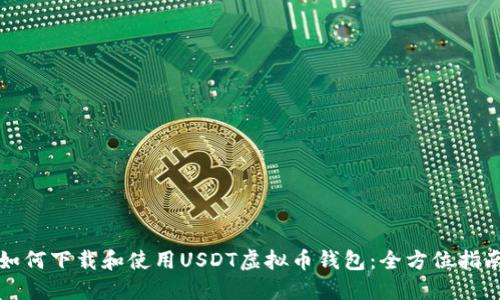 如何下载和使用USDT虚拟币钱包：全方位指南