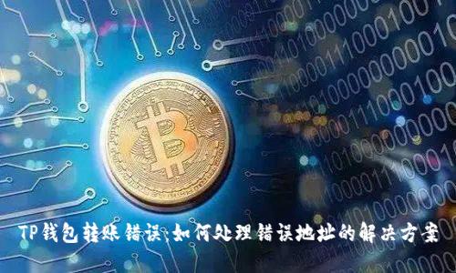 TP钱包转账错误：如何处理错误地址的解决方案