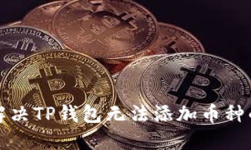 如何解决TP钱包无法添加币种的问题