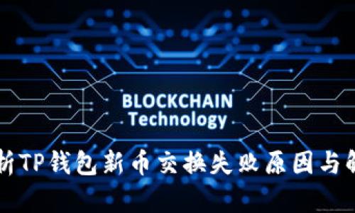 深入解析TP钱包新币交换失败原因与解决办法