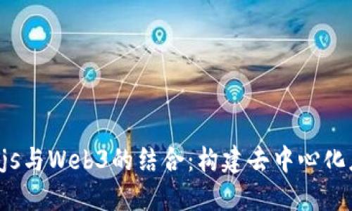 深入探讨Node.js与Web3的结合：构建去中心化应用的终极指南