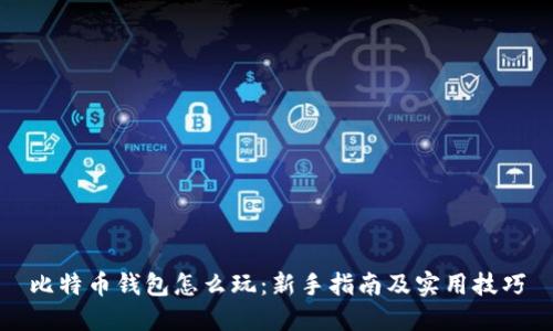 比特币钱包怎么玩：新手指南及实用技巧
