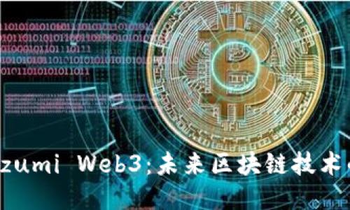深入探讨Izumi Web3：未来区块链技术的创新平台