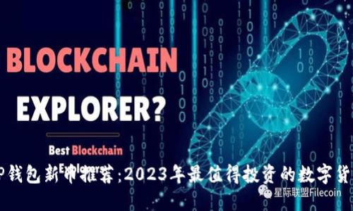 TP钱包新币推荐：2023年最值得投资的数字货币