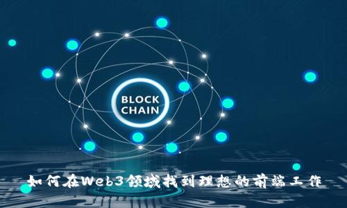 如何在Web3领域找到理想的前端工作
