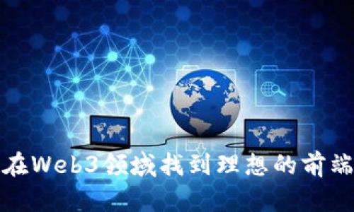 如何在Web3领域找到理想的前端工作
