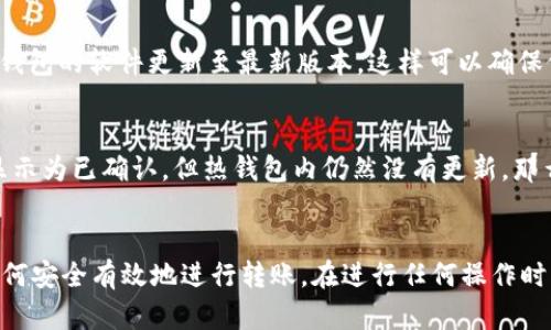 如何将TP冷钱包中的加密货币转移到热钱包的全面指南

TP冷钱包, 热钱包, 加密货币转移, 钱包安全/guanjianci

引言
随着加密货币的普及，安全存储和便捷使用成为许多用户关注的焦点。TP冷钱包作为一种安全的存储方式，能够有效地保护用户的资产免受网络攻击。然而，用户在需要进行交易时，往往需要将冷钱包中的币转移到热钱包中，以便于日常交易或其他操作。在这篇文章中，我们将详细介绍如何将TP冷钱包中的币转移到热钱包，包括步骤、注意事项和常见问题的解答。

什么是TP冷钱包和热钱包？
在深入转移操作之前，我们首先了解冷钱包和热钱包的基本概念。
TP冷钱包是一种没有连接到互联网的钱包，通常用于长期存储加密资产。由于其离线特性，冷钱包对黑客攻击抵抗力强，被广泛认为是最安全的储存方式。用户可以将私钥离线保存，在不需要交易的时候，冷钱包能有效避免各种网络威胁。
相比之下，热钱包则是始终连接到互联网的钱包，具备便捷的交易能力。虽然热钱包的使用障碍小，但相对而言，其安全性较低，容易受到网络攻击。在日常交易中，许多用户会将一部分资产存储在热钱包中，以方便快速交易。

TP冷钱包转移到热钱包的步骤
下面我们将详细介绍将加密货币从TP冷钱包转移到热钱包的具体步骤。

h4步骤一：准备工作/h4
在进行任何的转账操作之前，用户需要确保以下几点：
ul
    li确认你的TP冷钱包可以正常使用，并能够访问。/li
    li确保你的热钱包地址无误，避免转账到错误地址。/li
    li保持设备安全，确保没有恶意软件或病毒的侵入。/li
/ul

h4步骤二：打开TP冷钱包/h4
根据你使用的冷钱包类型，打开你的TP冷钱包。通常，冷钱包会有一个界面或应用程序，你需要输入你的访问密码或其他安全凭证。

h4步骤三：输入热钱包地址/h4
在TP冷钱包的界面中，寻找“发送”或“转账”选项。接下来输入你热钱包的地址。一定要认真核对地址的准确性。不正确的热钱包地址可能导致资产的永久丢失。

h4步骤四：确认转账金额/h4
在确认地址无误后，输入你希望转移的币的数量。再次确认金额并确保你遵循了冷钱包的转账限制。

h4步骤五：确认交易/h4
输入完所有信息后，确认交易。冷钱包通常会要求你确认转账，通过输入密码或其他验证方式进行确认。这个步骤非常重要，因为一旦交易发出，就无法撤回。

h4步骤六：完成转账/h4
一旦确认，冷钱包将会生成一笔区块链交易。你可以通过区块链浏览器查看这笔转账的状态。等待一段时间后，转账将会被矿工确认，并在你的热钱包中出现。

注意事项
在进行冷钱包和热钱包之间的转账时，有几点需要注意：
ul
    li保持冷钱包的安全性，不要在不安全的网络上进行操作。/li
    li在转账之前，了解网络的拥堵情况，以防转账确认时间过长。/li
    li确保转账金额在冷钱包的余额以内。/li
    li备份钱包信息，以防设备损坏或丢失。/li
/ul

5个常见问题及解答

h4问题一：转账过程中地址错误怎么办？/h4
如果在转账过程中，你不小心输入了错误的热钱包地址，你可能会面临资产丢失的风险。一旦交易在区块链上被确认，这笔交易无法被撤销。因此，确保检查和确认地址的正确性是非常重要的。建议在输入地址时，使用复制和粘贴功能，而不是手动输入，以避免出错。

h4问题二：转账需要多长时间确认？/h4
转账确认时间受多个因素影响，包括网络拥堵、矿工收费、高峰时段等。在网络较为繁忙的时候，交易可能需要更长的时间才能完成确认。为了提高确认速度，用户可以适当提高矿工费用。同时，使用区块链浏览器可以实时跟踪你的交易状态，从而更好地了解转账进展。

h4问题三：冷钱包是否会受到病毒的攻击？/h4
虽然冷钱包由于其离线特性，受网络攻击的风险相对较小，但一切设备都有可能受到物理破坏或潜在的恶意软件攻击。为了最大化安全性，用户应该定期进行安全审查，保持设备的物理安全，并在连接互联网时使用可信赖的防病毒软件。此外，切勿在公共环境中访问冷钱包，以免造成信息泄露。

h4问题四：如何确保转账的安全性？/h4
确保转账安全，首先要使用强密码，并定期更换密码。除了强密码外，使用双重身份验证（2FA）也能大大增强账户安全。此外，在进行资产转移前，保持冷钱包和热钱包的软件更新至最新版本，这样可以确保修复所有已知的漏洞。最后，无论在进行交易前，还是交易过程中，保持警惕，不随意点击链接或者下载不明文件，以保证安全。

h4问题五：我的热钱包没有收到转账，怎么办？/h4
如果在等待一定时间后，热钱包仍未收到转账，首先检查该笔转账是否确实处于“已确认”状态。你可以使用区块链浏览器，通过交易ID查询详细情况。如果交易显示为已确认，但热钱包内仍然没有更新，那么可能是热钱包的服务器问题。在此情况下，最好联系热钱包的客服支持。同时，保持冷钱包相关信息的备份，以应对可能出现的其他问题。

总结
将TP冷钱包中的币转移到热钱包不是一件复杂的事情，但却需要特别注意各种细节，以确保安全。通过本文的详细步骤和常见问题解答，相信你已经能够掌握如何安全有效地进行转账。在进行任何操作时，保持谨慎和警觉是确保加密资产安全的最佳策略。