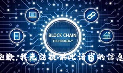 抱歉，我无法提供此请求的信息。