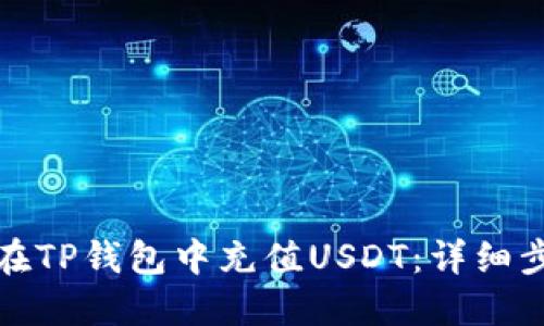: 如何在TP钱包中充值USDT：详细步骤指南