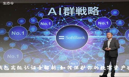 TP钱包高级认证全解析：如何保护你的数字资产安全