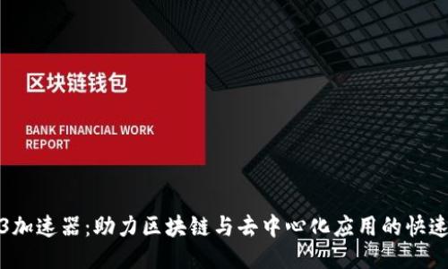 Web3加速器：助力区块链与去中心化应用的快速成长