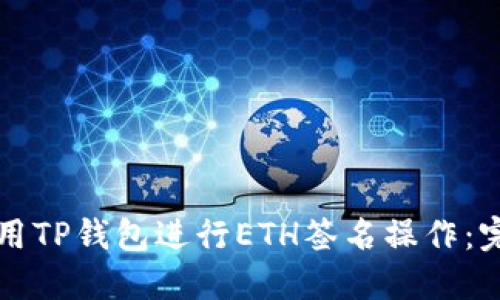 如何使用TP钱包进行ETH签名操作：完整指南