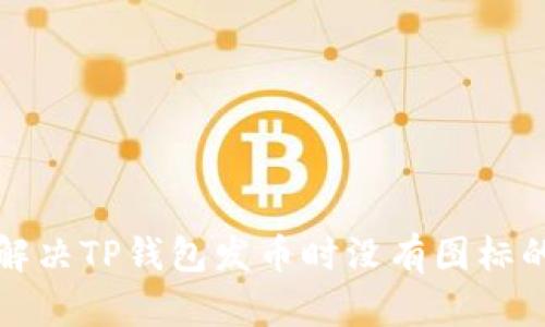 如何解决TP钱包发币时没有图标的问题