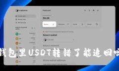  钱包里USDT转错了能追回吗