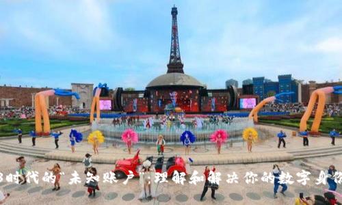 Web3时代的“未知账户”：理解和解决你的数字身份问题