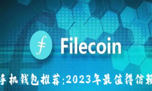   
比特币手机钱包推荐：2023年最值得信赖的选择
