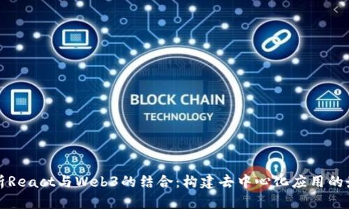 全面解析React与Web3的结合：构建去中心化应用的最佳实践