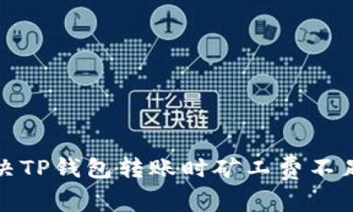 如何解决TP钱包转账时矿工费不足的问题