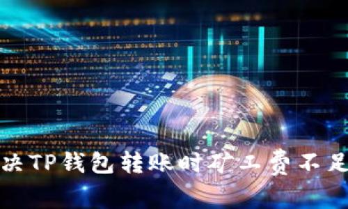 如何解决TP钱包转账时矿工费不足的问题