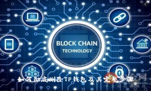 如何彻底删除TP钱包及其完整步骤