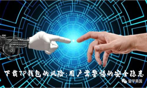 下载TP钱包的风险：用户需警惕的安全隐患