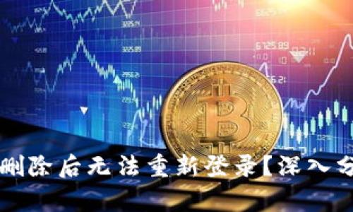 为什么TP钱包删除后无法重新登录？深入分析及解决方案