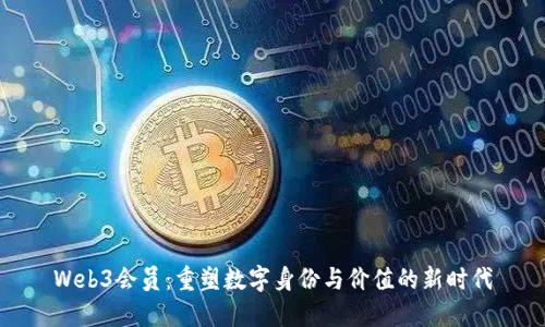 Web3会员：重塑数字身份与价值的新时代