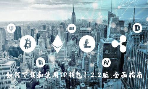 如何下载和使用TP钱包1.2.2版：全面指南
