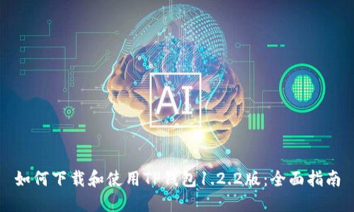 如何下载和使用TP钱包1.2.2版：全面指南