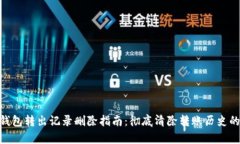 : tp钱包转出记录删除指南：彻底清除转账历史的