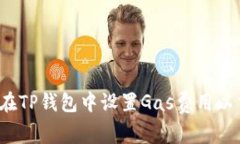 如何在TP钱包中设置Gas费用以交易？
