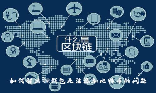 如何解决TP钱包无法添加比特币的问题