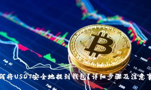如何将USDT安全地提到钱包？详细步骤及注意事项