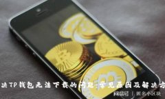 解决TP钱包无法下载的问题：常见原因及解决方法