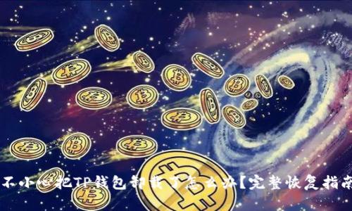 不小心把TP钱包卸载了怎么办？完整恢复指南