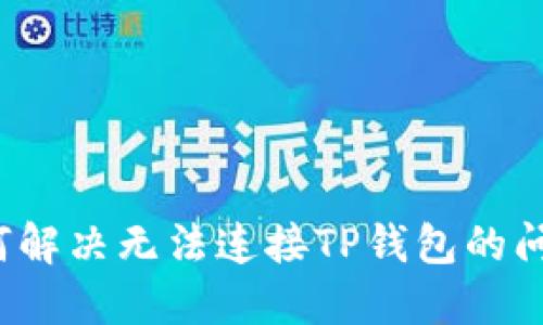 如何解决无法连接TP钱包的问题？